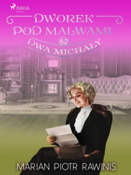Title: Dworek pod Malwami 62 - Dwa Michaly, Author: Marian Piotr Rawinis