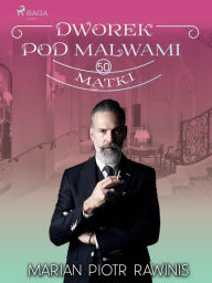 Title: Dworek pod Malwami 50 - Matki, Author: Marian Piotr Rawinis