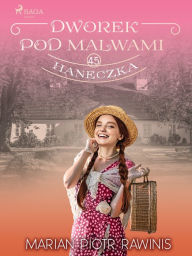 Title: Dworek pod Malwami 45 - Haneczka, Author: Marian Piotr Rawinis