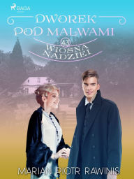Title: Dworek pod Malwami 43 - Wiosna nadziei, Author: Marian Piotr Rawinis