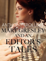 Title: Mary Gresley, and an Editor's Tales, Author: Anthony Trollope