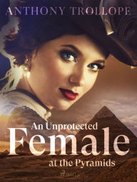 Title: An Unprotected Female at the Pyramids, Author: Anthony Trollope