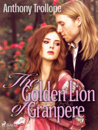 Title: The Golden Lion of Granpere, Author: Anthony Trollope