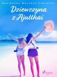 Title: Dziewczyna z Ajutthai, Author: Agnieszka Walczak-Chojecka