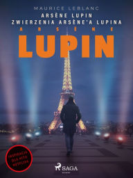 Title: Arsène Lupin. Zwierzenia Arsène'a Lupina, Author: Maurice Leblanc