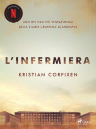 Title: L'infermiera: Uno dei casi più sensazionali della storia criminale scandinava, Author: Kristian Corfixen