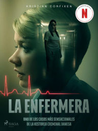 Title: La enfermera - uno de los casos más sensacionales de la historia criminal danesa, Author: Kristian Corfixen
