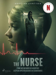 Title: The Nurse - L'une des affaires de meurtres les plus spectaculaires de Scandinavie, Author: Kristian Corfixen