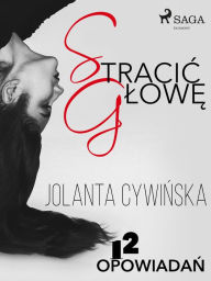 Title: Stracic glowe - 12 opowiadan, Author: Jolanta Cywinska