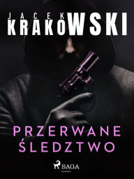 Title: Przerwane sledztwo, Author: Jacek Krakowski