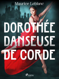 Title: Dorothée Danseuse de Corde, Author: Maurice Leblanc