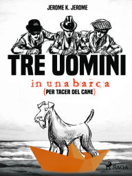 Title: Tre uomini in una barca (per tacer del cane), Author: Jerome K. Jerome