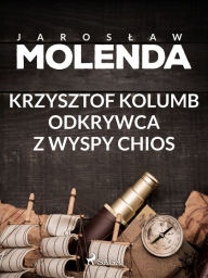 Title: Krzysztof Kolumb. Odkrywca z wyspy Chios, Author: Jaroslaw Molenda