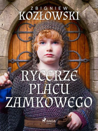 Title: Rycerze Placu Zamkowego, Author: Zbigniew Kozlowski