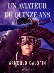 Title: Un Aviateur de Quinze ans, Author: Arnould Galopin