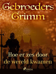 Title: Hoe er zes door de wereld kwamen, Author: De Gebroeders Grimm