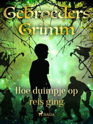 Title: Hoe duimpje op reis ging, Author: De Gebroeders Grimm