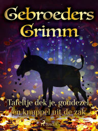 Title: Tafeltje dek je, goudezel, en knuppel uit de zak, Author: De Gebroeders Grimm