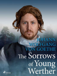Title: The Sorrows of Young Werther, Author: Johann Wolfgang Von Goethe