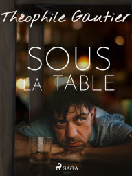 Title: Sous la table, Author: Theophile Gautier