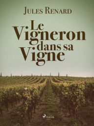 Title: Le Vigneron dans sa Vigne, Author: Jules Renard