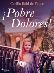 Title: ¡Pobre Dolores!, Author: Cecilia Böhl de Faber