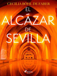 Title: El Alcázar de Sevilla, Author: Cecilia Böhl de Faber