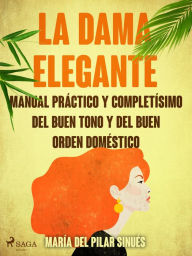 Title: La dama elegante: manual práctico y completísimo del buen tono y del buen orden doméstico, Author: María del Pilar Sinués