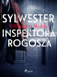 Title: Sylwester inspektora Rogosza, Author: Wilhelmina Skulska