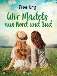Title: Wir Mädels aus Nord und Süd, Author: Else Ury