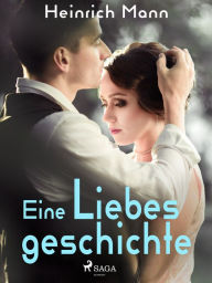 Title: Eine Liebesgeschichte, Author: Heinrich Mann