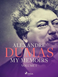 Title: My Memoirs. Volume I, Author: Alexandre Dumas