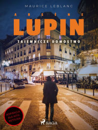 Title: Arsène Lupin. Tajemnicze domostwo, Author: Maurice Leblanc