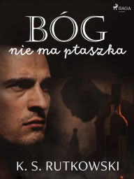 Title: Bóg nie ma ptaszka, Author: K. S. Rutkowski
