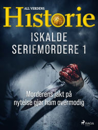 Title: Iskalde seriemordere I - Morderens jakt på nytelse gjør ham overmodig, Author: All Verdens Historie