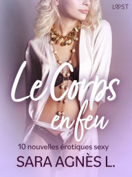 Title: Le Corps en feu - 10 nouvelles érotiques sexy, Author: Sara Agnès L