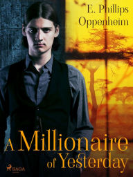 Title: A Millionaire of Yesterday, Author: Edward Phillips Oppenheimer