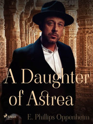 Title: A Daughter of Astrea, Author: Edward Phillips Oppenheimer