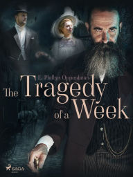 Title: The Tragedy of a Week, Author: Edward Phillips Oppenheimer