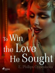 Title: To Win the Love He Sought, Author: Edward Phillips Oppenheimer