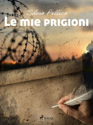 Title: Le mie prigioni, Author: Silvio Pellico