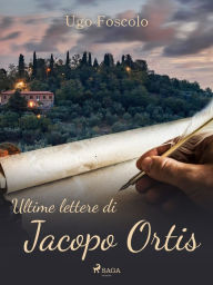Title: Ultime lettere di Jacopo Ortis, Author: Ugo Foscolo