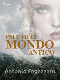 Title: Piccolo mondo antico, Author: Antonio Fogazzaro