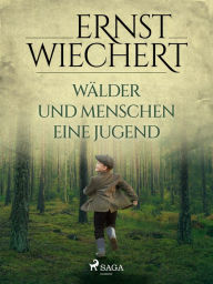 Title: Wälder und Menschen - Eine Jugend, Author: Ernst Wiechert