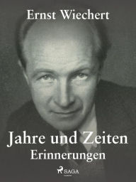 Title: Jahre und Zeiten - Erinnerungen, Author: Ernst Wiechert