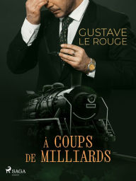 Title: À coups de Milliards, Author: Gustave Le Rouge