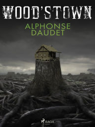 Title: Wood'stown, Author: Alphonse Daudet