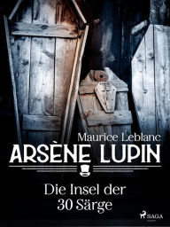 Title: Arsène Lupin - Die Insel der 30 Särge, Author: Maurice Leblanc