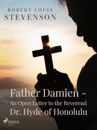 Title: Father Damien - An Open Letter to the Reverend Dr. Hyde of Honolulu, Author: Robert Louis Stevenson