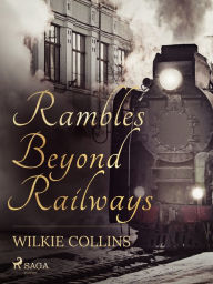 Title: Rambles Beyond Railways, Author: Wilkie Collins